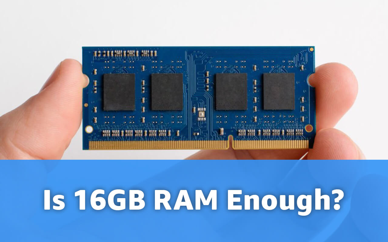 Is 16GB RAM Enough In 2022 The Ultimate Guide For Confused Souls