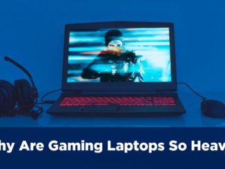 why are gaming laptops so heavy